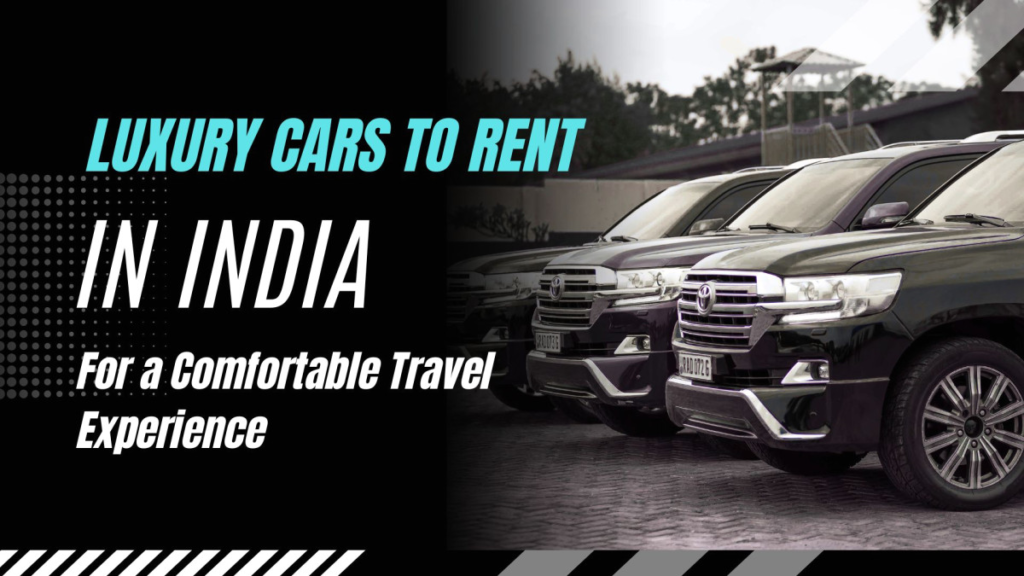 Best Luxury Cars to Rent in India for a Comfortable Travel Experience