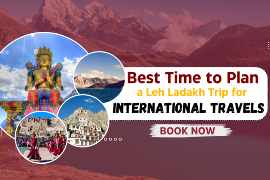 Best Time to Plan a Leh Ladakh Trip for International Travels