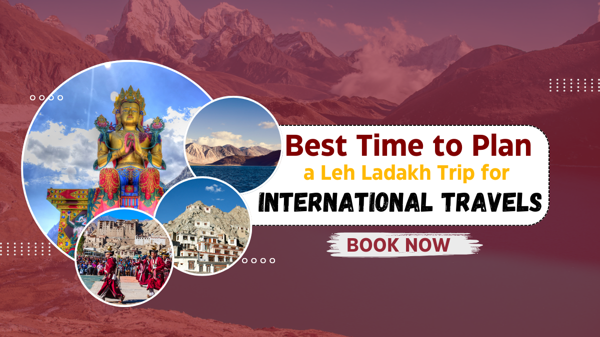 Best Time to Plan a Leh Ladakh Trip for International Travels
