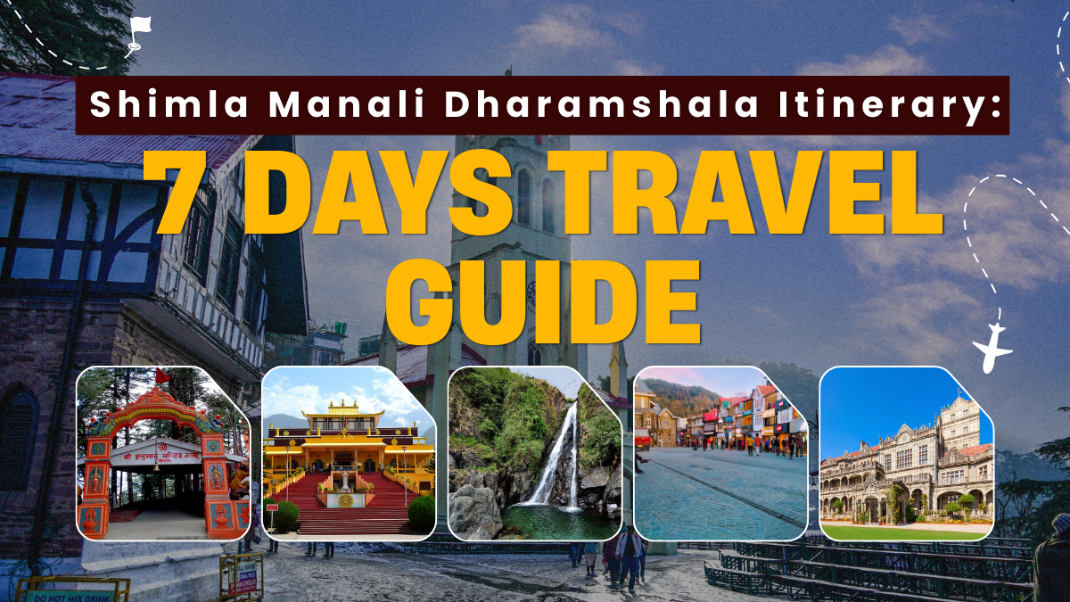 Shimla Manali Dharamshala Itinerary: 7 Days Travel Guide