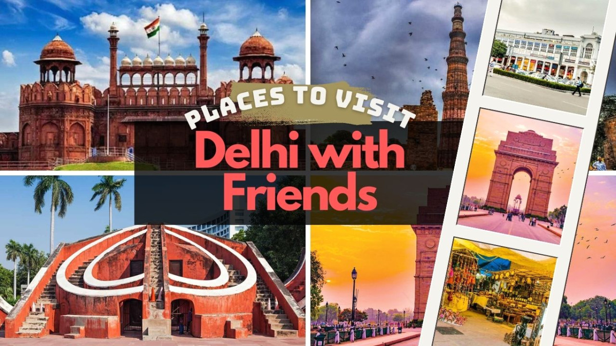 places to visit in delhi with friends
